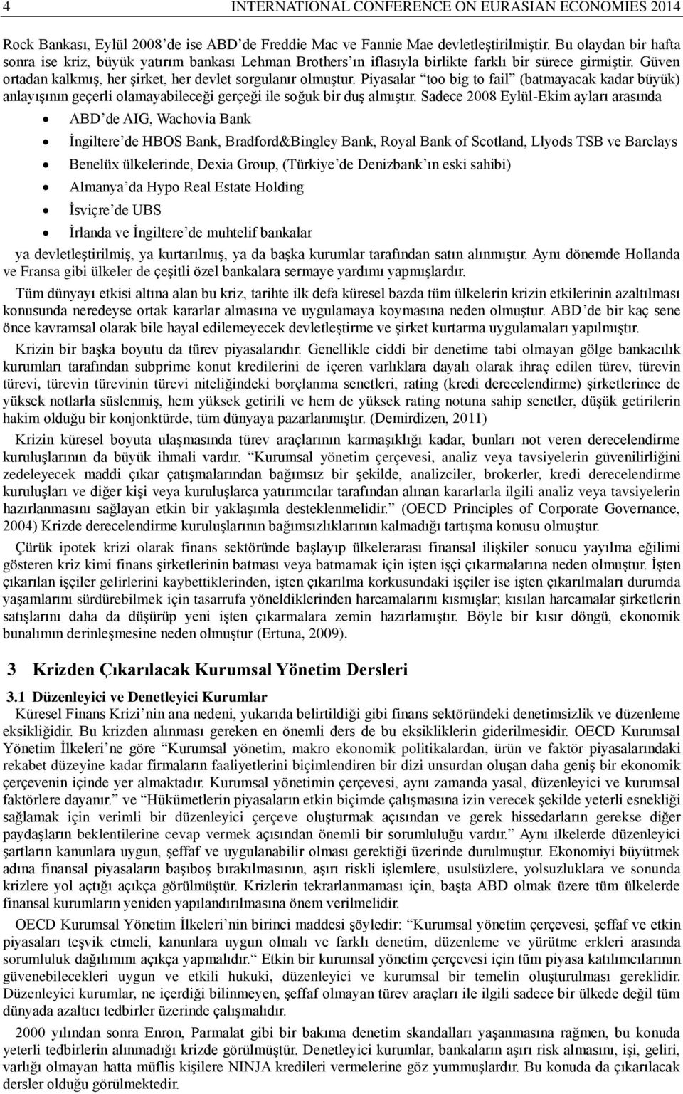 Piyasalar too big to fail (batmayacak kadar büyük) anlayışının geçerli olamayabileceği gerçeği ile soğuk bir duş almıştır.