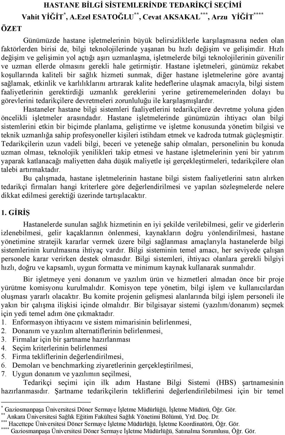 değişim ve gelişimdir. Hızlı değişim ve gelişimin yol açtığı aşırı uzmanlaşma, işletmelerde bilgi teknolojilerinin güvenilir ve uzman ellerde olmasını gerekli hale getirmiştir.