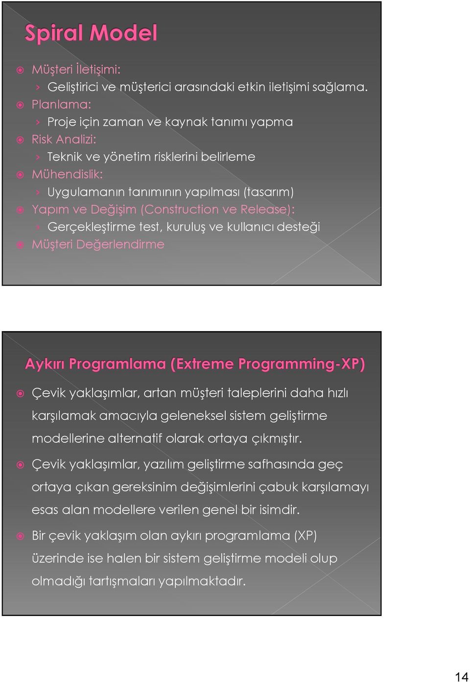 Release): Gerçekleştirme test, kuruluş ve kullanıcı desteği Müşteri Değerlendirme Çevik yaklaşımlar, artan müşteri taleplerini daha hızlı karşılamak amacıyla geleneksel sistem geliştirme modellerine