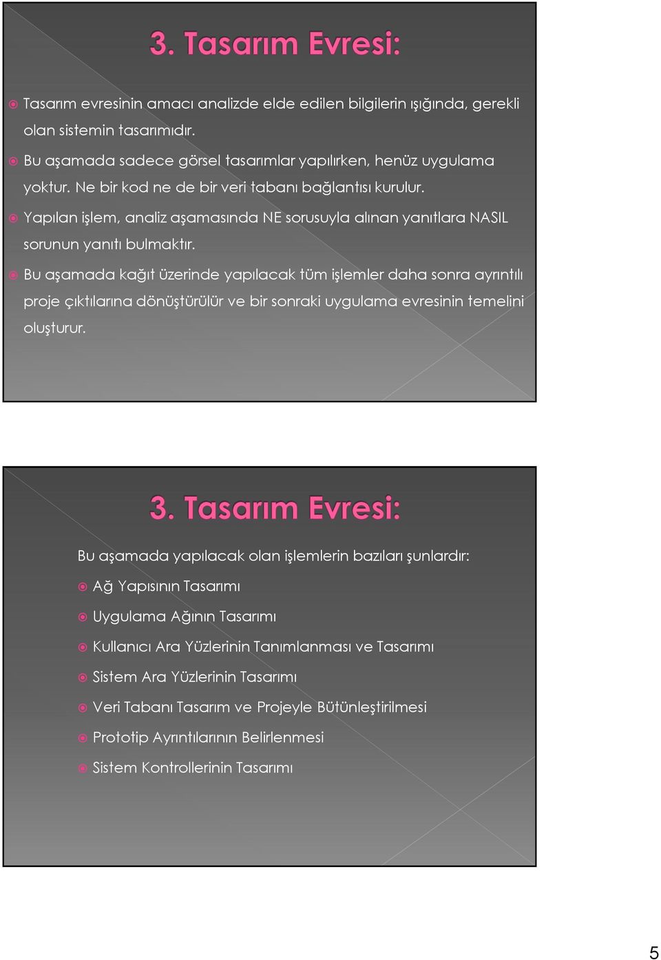 Bu aşamada kağıt üzerinde yapılacak tüm işlemler daha sonra ayrıntılı proje çıktılarına dönüştürülür ve bir sonraki uygulama evresinin temelini oluşturur.