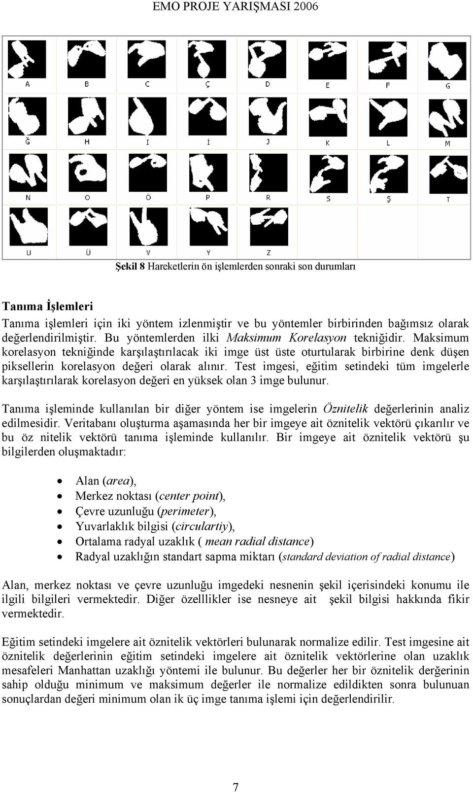 Test imgesi, eğitim setindeki tüm imgelerle karşılaştırılarak korelasyon değeri en yüksek olan 3 imge bulunur.