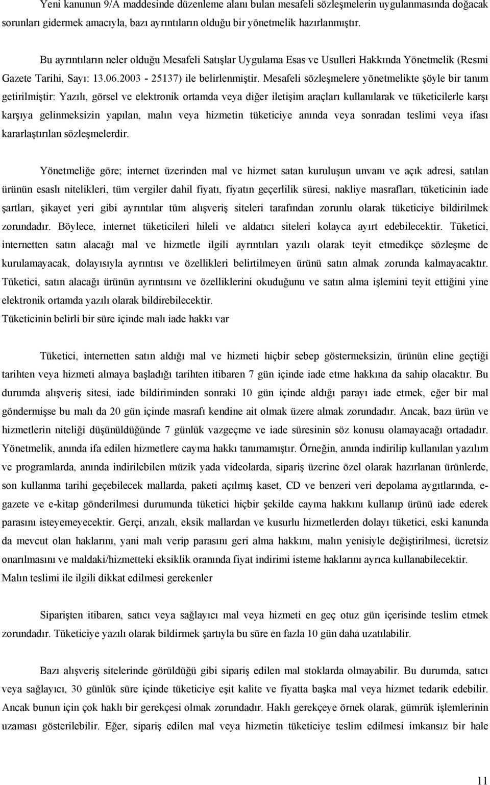 Mesafeli sözleşmelere yönetmelikte şöyle bir tanım getirilmiştir: Yazılı, görsel ve elektronik ortamda veya diğer iletişim araçları kullanılarak ve tüketicilerle karşı karşıya gelinmeksizin yapılan,