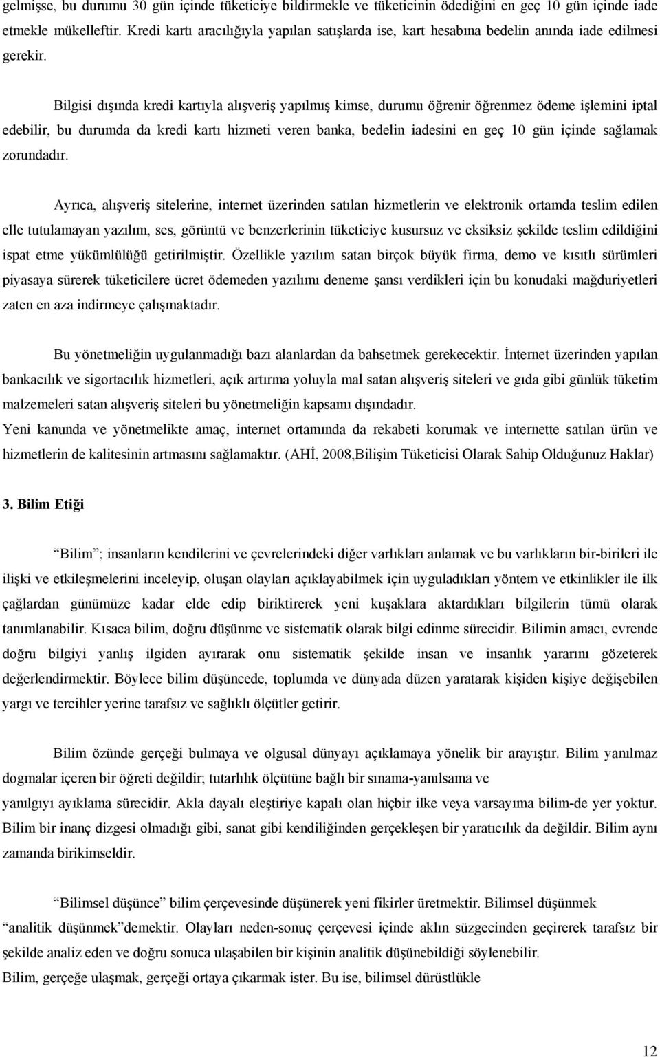 Bilgisi dışında kredi kartıyla alışveriş yapılmış kimse, durumu öğrenir öğrenmez ödeme işlemini iptal edebilir, bu durumda da kredi kartı hizmeti veren banka, bedelin iadesini en geç 10 gün içinde