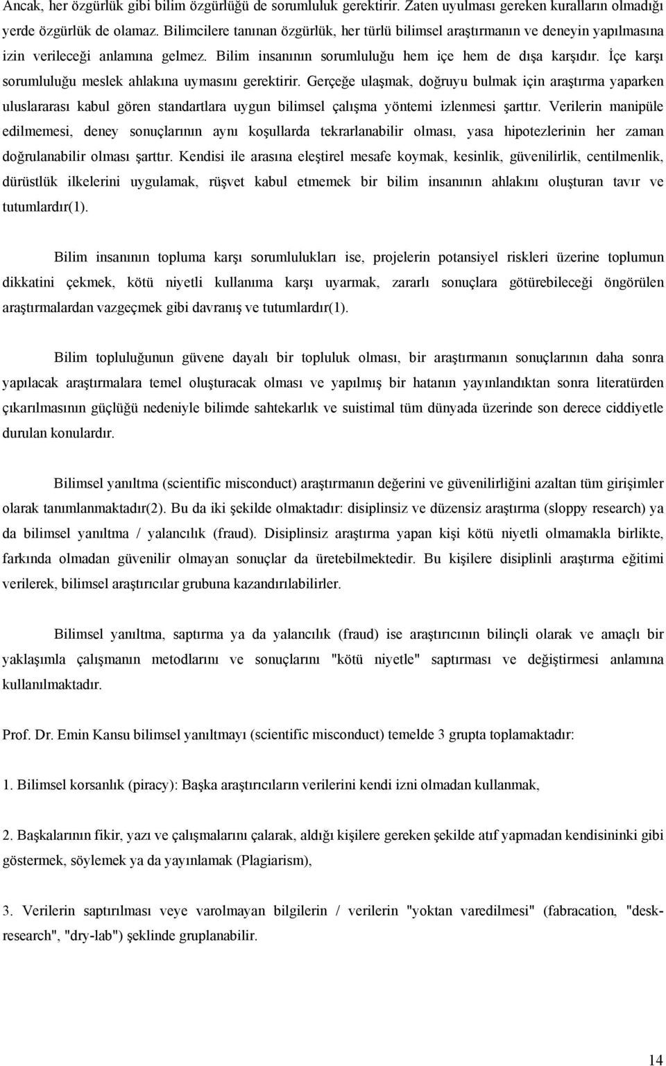 İçe karşı sorumluluğu meslek ahlakına uymasını gerektirir.