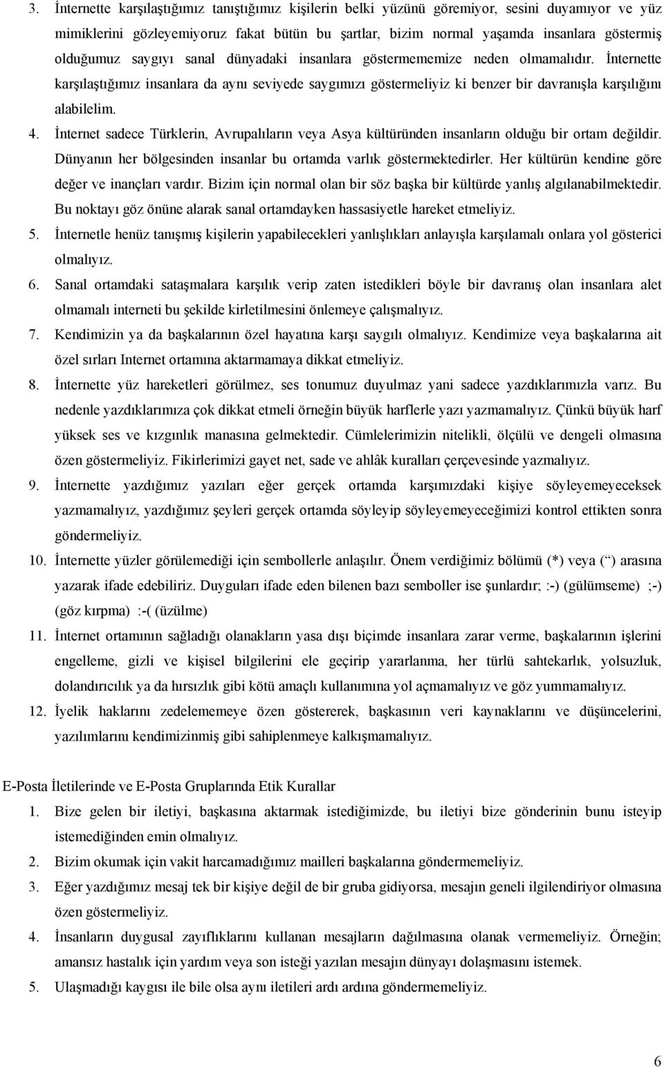 İnternette karşılaştığımız insanlara da aynı seviyede saygımızı göstermeliyiz ki benzer bir davranışla karşılığını alabilelim. 4.