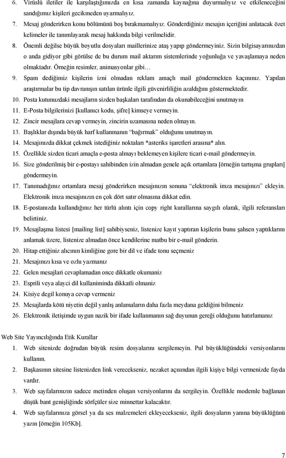 Sizin bilgisayarınızdan o anda gidiyor gibi görülse de bu durum mail aktarım sistemlerinde yoğunluğa ve yavaşlamaya neden olmaktadır. Örneğin resimler, animasyonlar gibi 9.