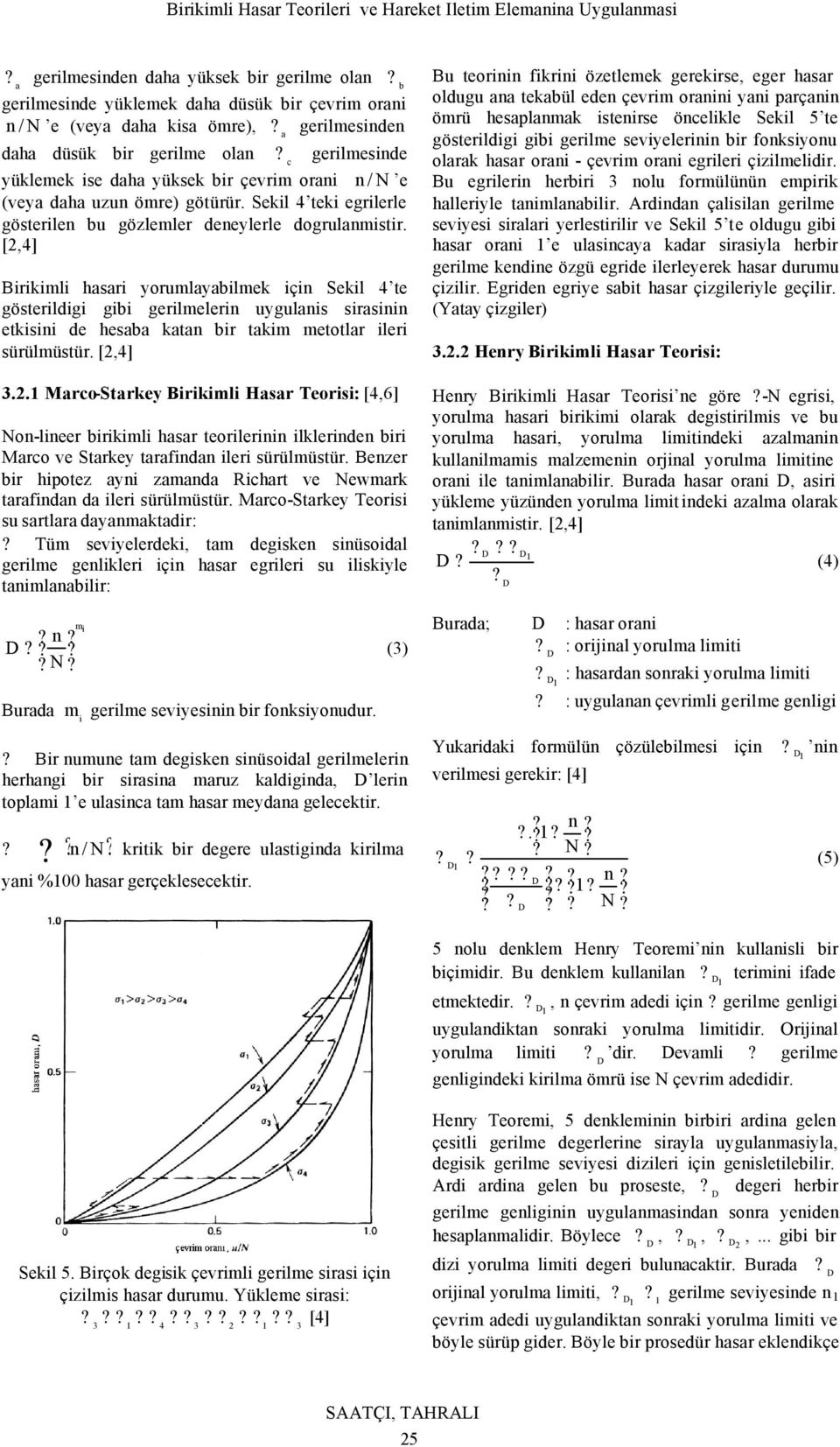 ler sürülmüstür [,4] Marco-Starey Brml Hasar Teors: [4,6] o-leer brml hasar teorler llere br Marco ve Starey tarafa ler sürülmüstür Bezer br hpotez ay zamaa Rchart ve ewmar tarafa a ler sürülmüstür