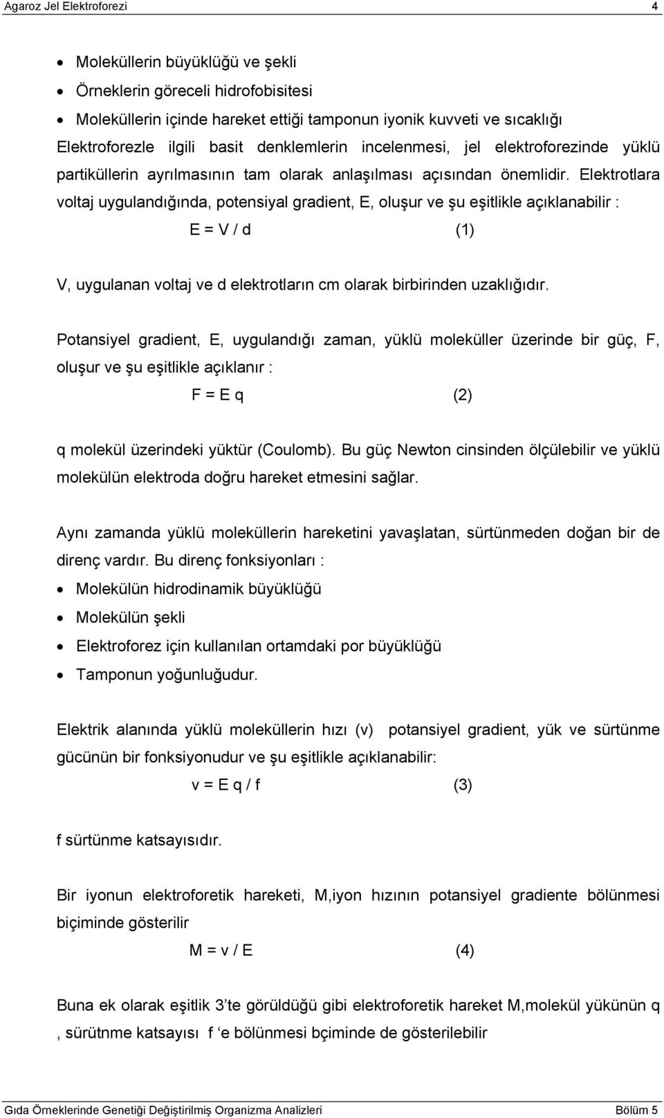 Elektrotlara voltaj uygulandığında, potensiyal gradient, E, oluşur ve şu eşitlikle açıklanabilir : E = V / d (1) V, uygulanan voltaj ve d elektrotların cm olarak birbirinden uzaklığıdır.