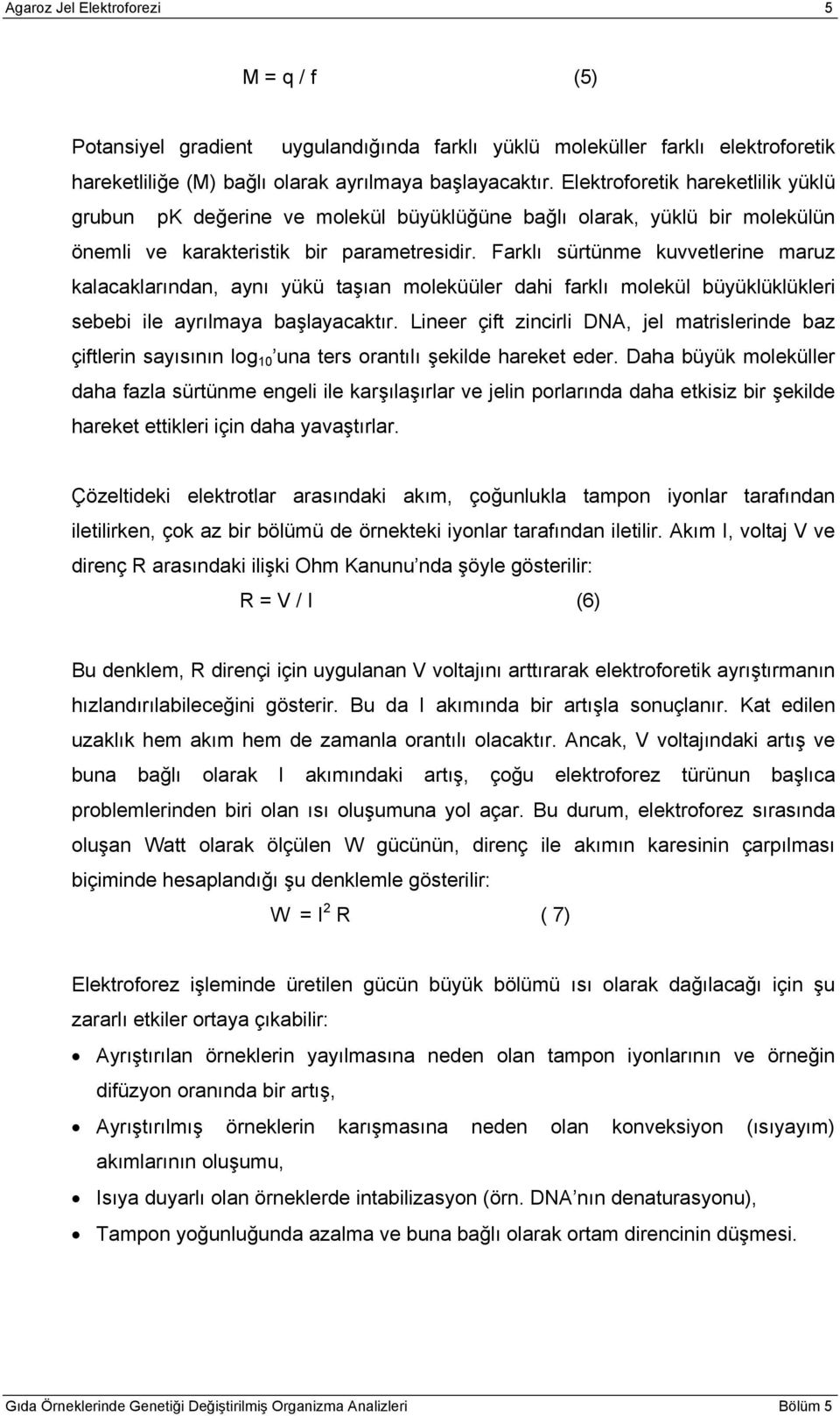 Farklı sürtünme kuvvetlerine maruz kalacaklarından, aynı yükü taşıan moleküüler dahi farklı molekül büyüklüklükleri sebebi ile ayrılmaya başlayacaktır.