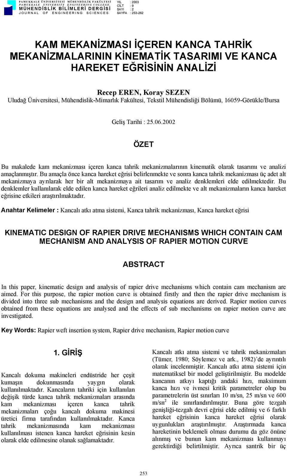 Mühendisliği Bölümü, 16059-Görükle/Bursa Geliş Tarihi : 5.06.00 ÖZET Bu makalede kam mekanizması içeren kanca tahrik mekanizmalarının kinematik olarak tasarımı ve analizi amaçlanmıştır.