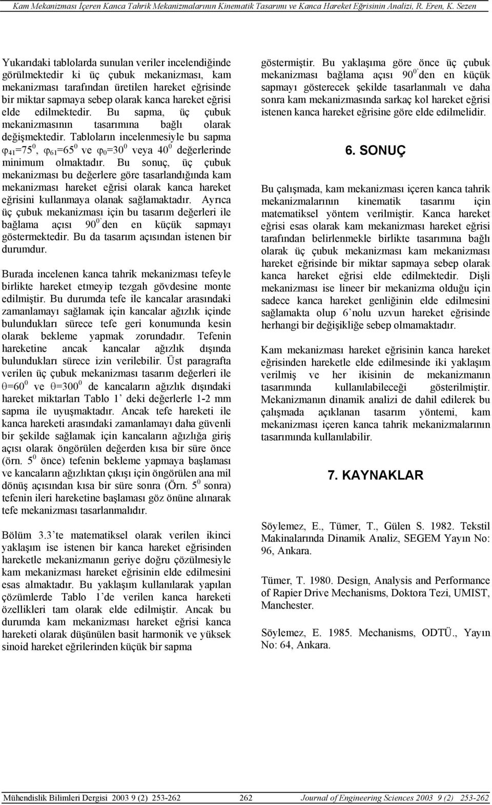 Tabloların incelenmesiyle bu sapma ϕ 41 =75 0, ϕ 61 =65 0 ve ϕ 0 =30 0 veya 40 0 değerlerinde minimum olmaktadır.