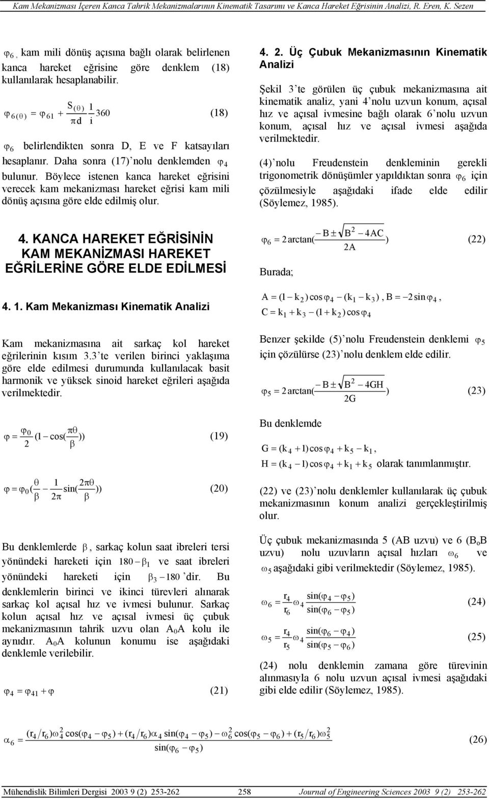 Böylece istenen kanca hareket eğrisini verecek kam mekanizması hareket eğrisi kam mili dönüş açısına göre elde edilmiş olur. 4.