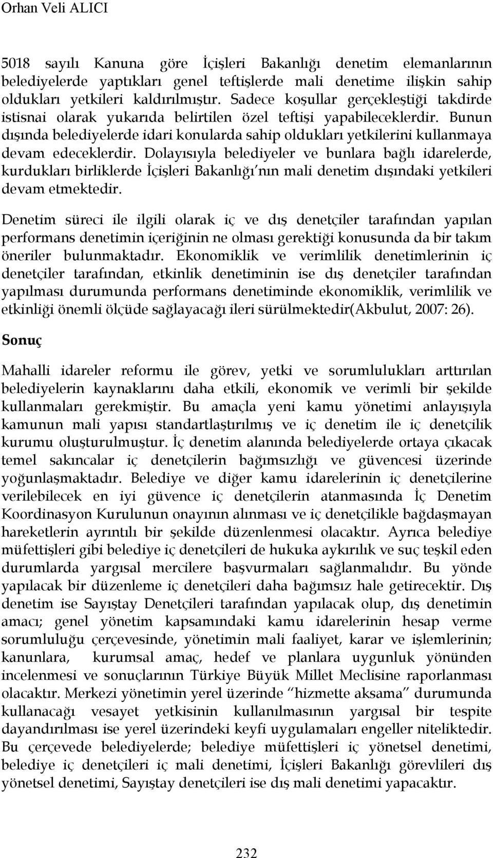 Bunun dışında belediyelerde idari konularda sahip oldukları yetkilerini kullanmaya devam edeceklerdir.