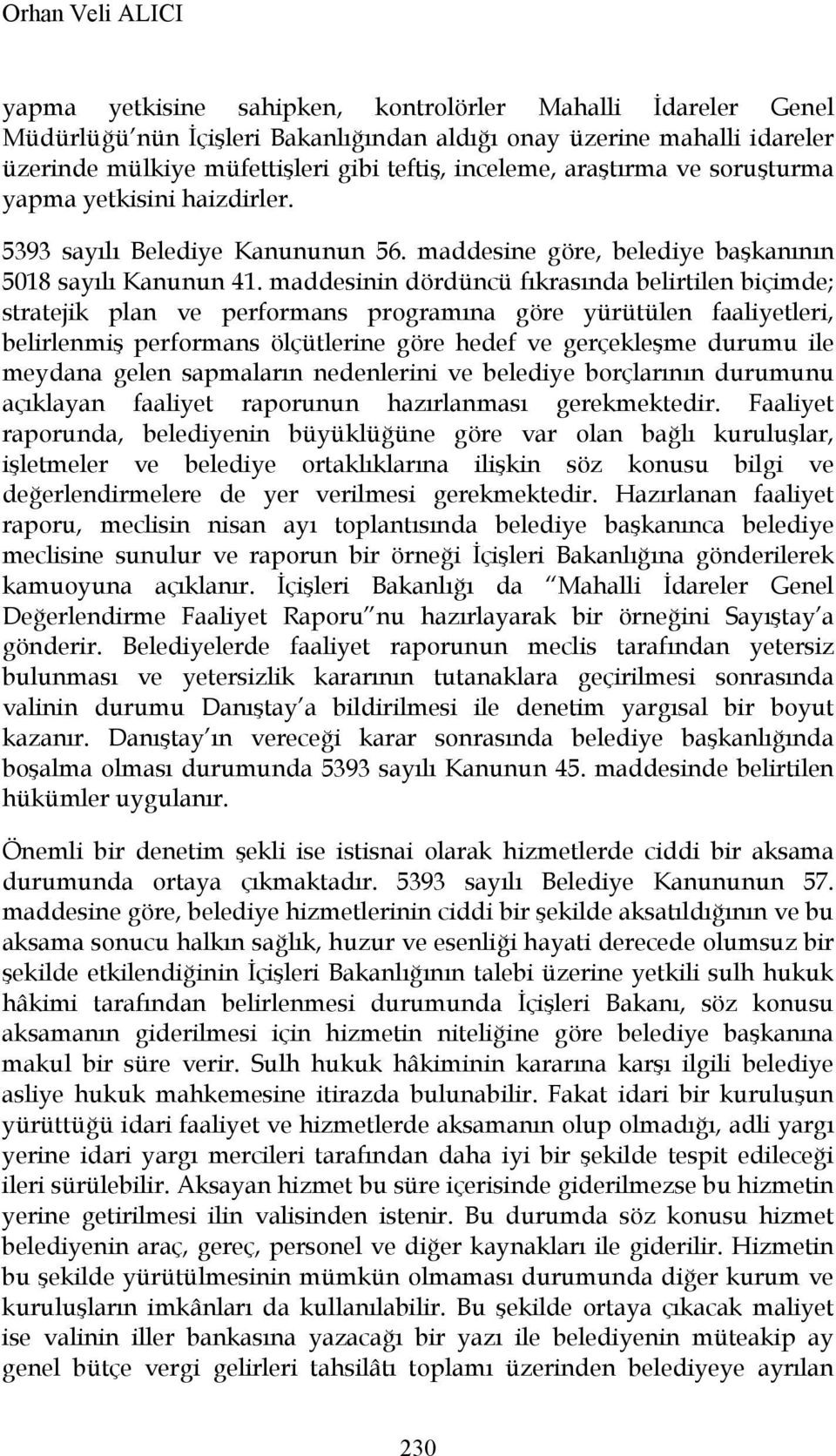 maddesinin dördüncü fıkrasında belirtilen biçimde; stratejik plan ve performans programına göre yürütülen faaliyetleri, belirlenmiş performans ölçütlerine göre hedef ve gerçekleşme durumu ile meydana