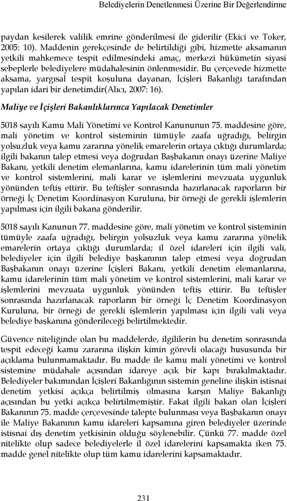 Bu çerçevede hizmette aksama, yargısal tespit koşuluna dayanan, İçişleri Bakanlığı tarafından yapılan idari bir denetimdir(alıcı, 2007: 16).