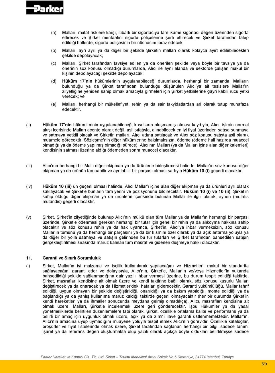 depolayacak; Malları, Şirket tarafından tavsiye edilen ya da önerilen şekilde veya böyle bir tavsiye ya da önerinin söz konusu olmadığı durumlarda, Alıcı ile aynı alanda ve sektörde çalışan makul bir