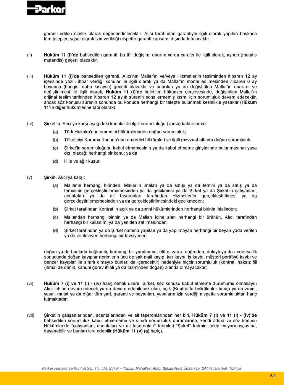 (iii) Hüküm 11 (i) de bahsedilen garanti, Alıcı nın Mallar ın ve/veya Hizmetler in tesliminden itibaren 12 ay içerisinde yazılı ihbar verdiği konular ile ilgili olarak ya da Mallar ın monte