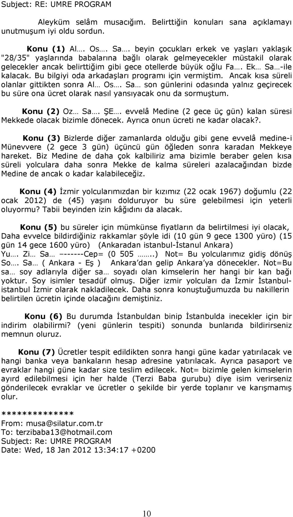 Bu bilgiyi oda arkadaşları programı için vermiştim. Ancak kısa süreli olanlar gittikten sonra Al Os.