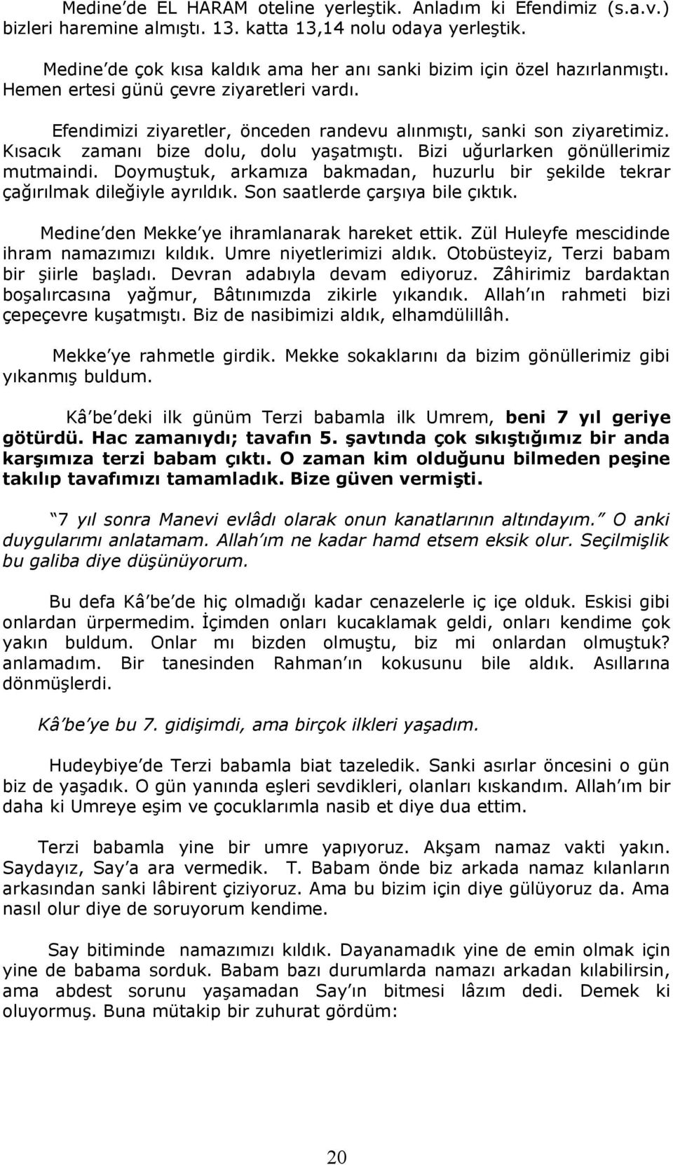 Kısacık zamanı bize dolu, dolu yaşatmıştı. Bizi uğurlarken gönüllerimiz mutmaindi. Doymuştuk, arkamıza bakmadan, huzurlu bir şekilde tekrar çağırılmak dileğiyle ayrıldık.