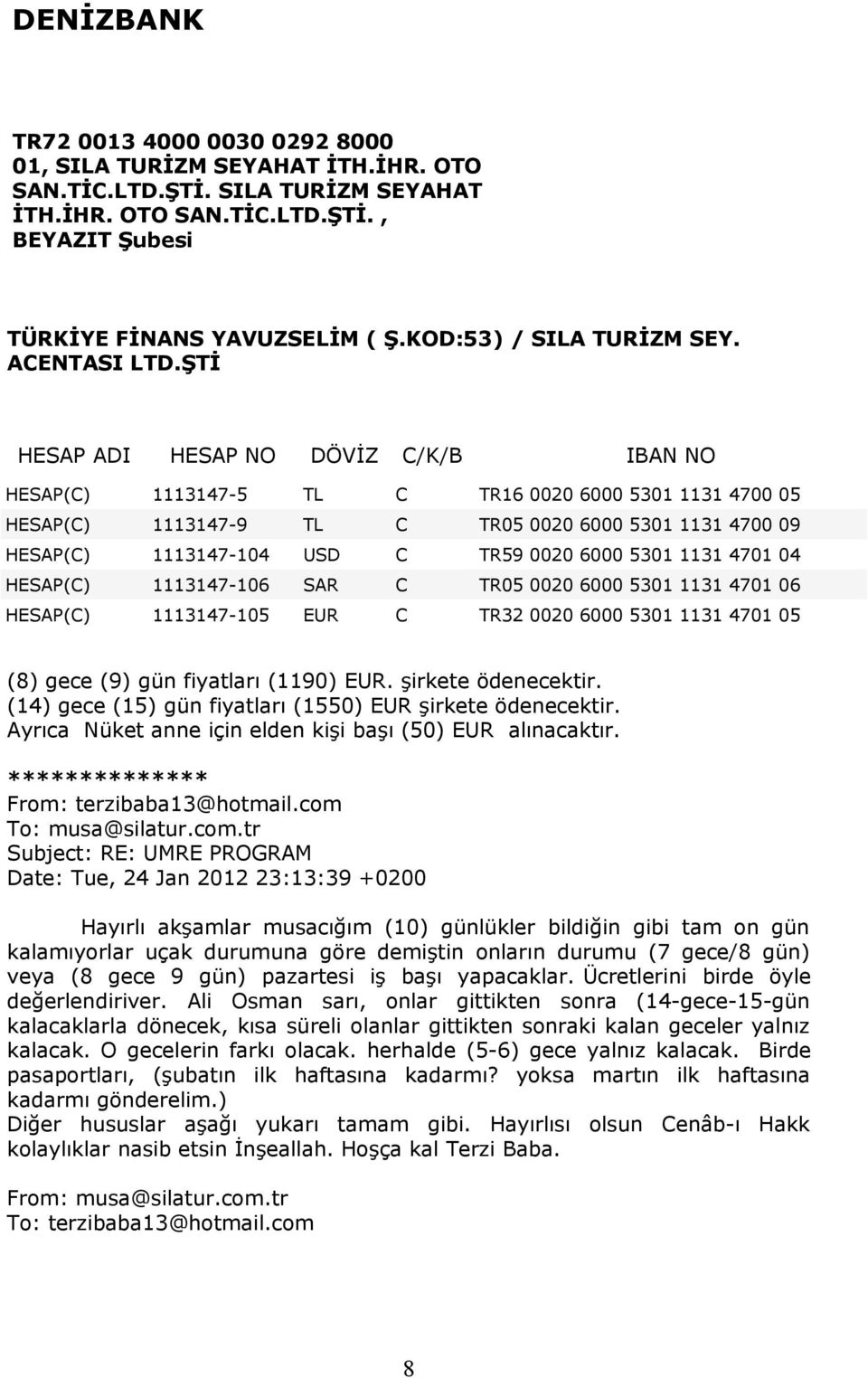 ŞTİ HESAP ADI HESAP NO DÖVİZ C/K/B IBAN NO HESAP(C) 1113147-5 TL C TR16 0020 6000 5301 1131 4700 05 HESAP(C) 1113147-9 TL C TR05 0020 6000 5301 1131 4700 09 HESAP(C) 1113147-104 USD C TR59 0020 6000