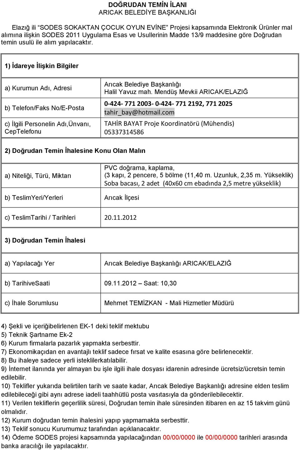 1) İdareye İlişkin Bilgiler a) Kurumun Adı, Adresi b) Telefon/Faks No/E-Posta c) İlgili Personelin Adı,Ünvanı, CepTelefonu Arıcak Belediye Başkanlığı Halil Yavuz mah.