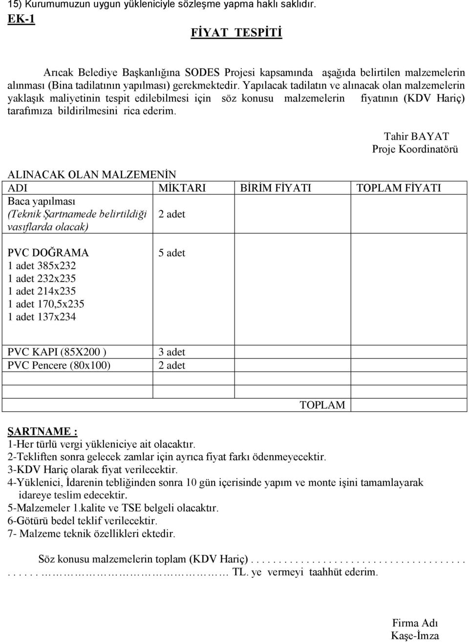 Yapılacak tadilatın ve alınacak olan malzemelerin yaklaşık maliyetinin tespit edilebilmesi için söz konusu malzemelerin fiyatının (KDV Hariç) tarafımıza bildirilmesini rica ederim.