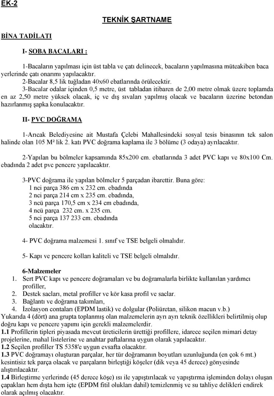 3-Bacalar odalar içinden 0,5 metre, üst tabladan itibaren de 2,00 metre olmak üzere toplamda en az 2,50 metre yüksek olacak, iç ve dış sıvaları yapılmış olacak ve bacaların üzerine betondan