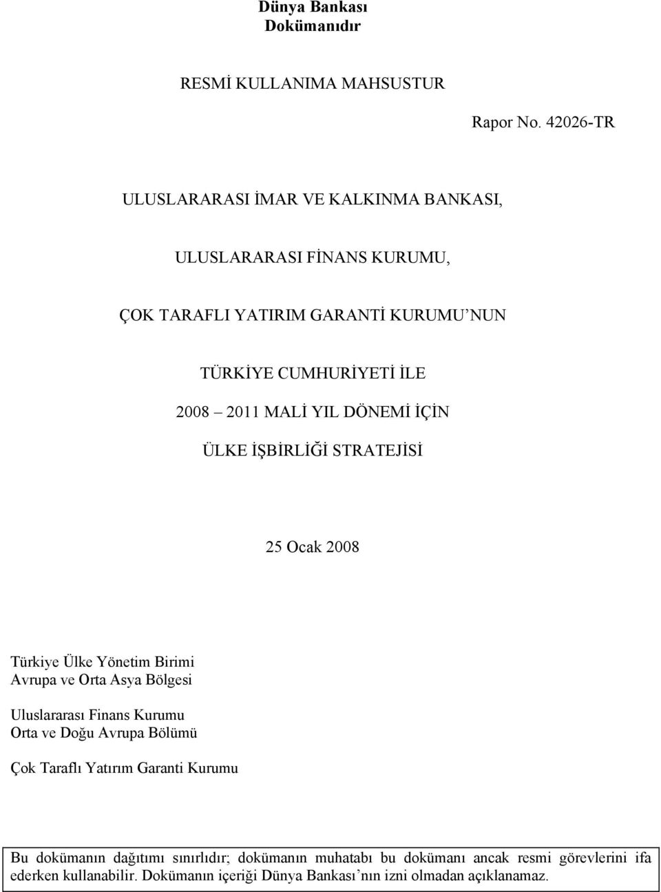 2011 MALİ YIL DÖNEMİ İÇİN ÜLKE İŞBİRLİĞİ STRATEJİSİ 25 Ocak 2008 Türkiye Ülke Yönetim Birimi Avrupa ve Orta Asya Bölgesi Uluslararası Finans Kurumu