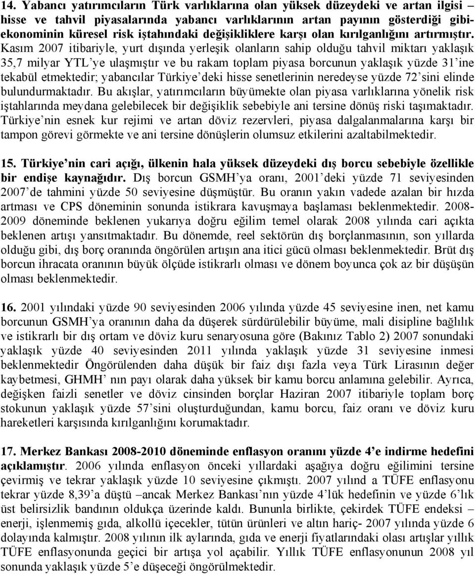 Kasım 2007 itibariyle, yurt dışında yerleşik olanların sahip olduğu tahvil miktarı yaklaşık 35,7 milyar YTL ye ulaşmıştır ve bu rakam toplam piyasa borcunun yaklaşık yüzde 31 ine tekabül etmektedir;