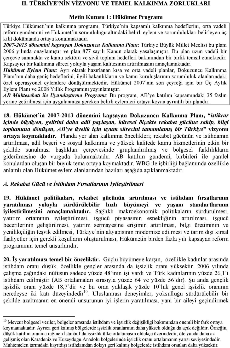 2007-2013 dönemini kapsayan Dokuzuncu Kalkınma Planı: Türkiye Büyük Millet Meclisi bu planı 2006 yılında onaylamıştır ve plan 877 sayılı Kanun olarak yasalaşmıştır.