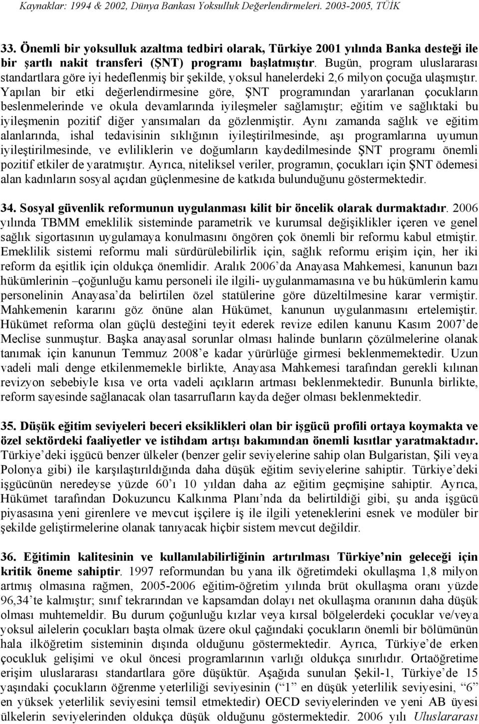 Bugün, program uluslararası standartlara göre iyi hedeflenmiş bir şekilde, yoksul hanelerdeki 2,6 milyon çocuğa ulaşmıştır.