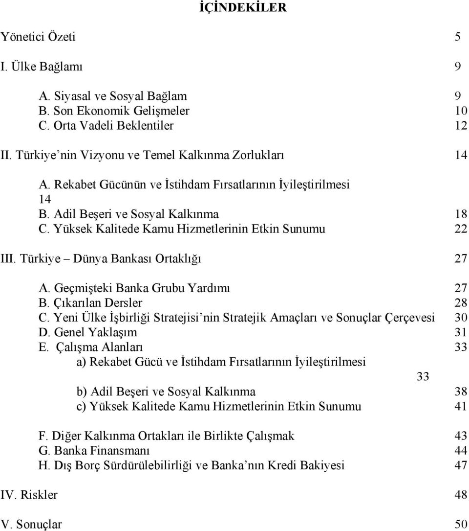 Geçmişteki Banka Grubu Yardımı 27 B. Çıkarılan Dersler 28 C. Yeni Ülke İşbirliği Stratejisi nin Stratejik Amaçları ve Sonuçlar Çerçevesi 30 D. Genel Yaklaşım 31 E.