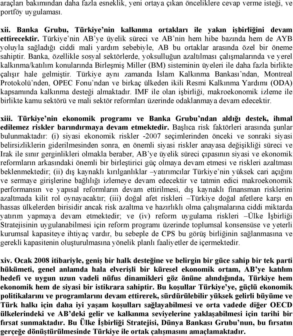 Türkiye nin AB ye üyelik süreci ve AB nin hem hibe bazında hem de AYB yoluyla sağladığı ciddi mali yardım sebebiyle, AB bu ortaklar arasında özel bir öneme sahiptir.