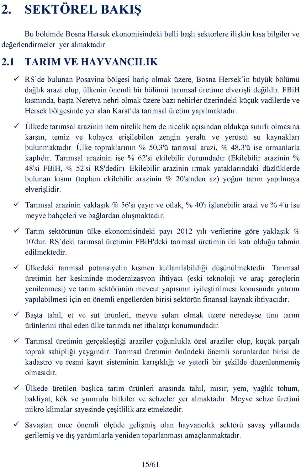 FBiH kısmında, başta Neretva nehri olmak üzere bazı nehirler üzerindeki küçük vadilerde ve Hersek bölgesinde yer alan Karst da tarımsal üretim yapılmaktadır.