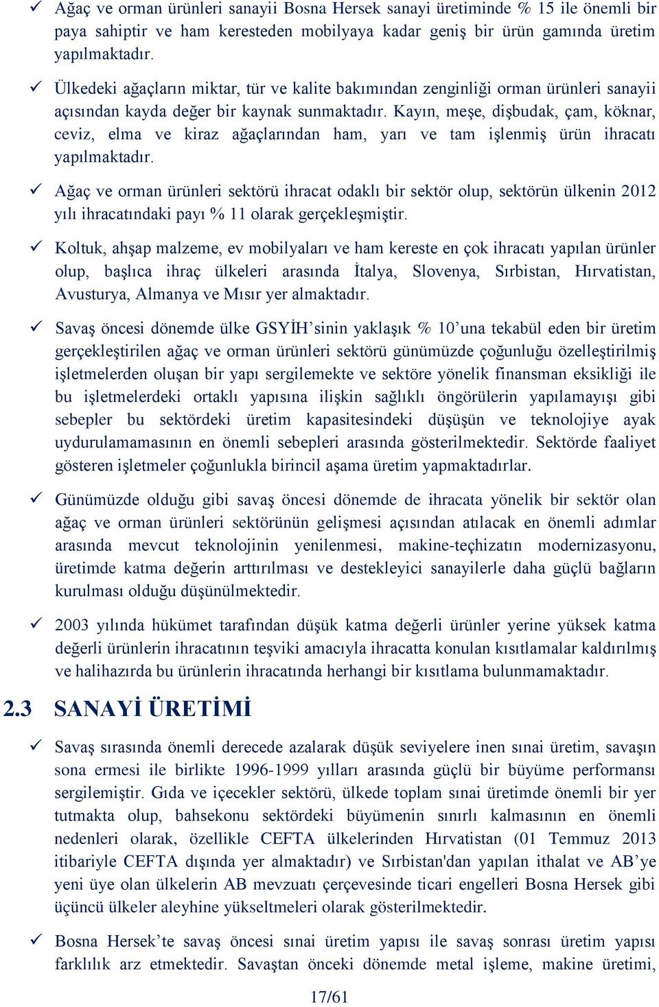 Kayın, meşe, dişbudak, çam, köknar, ceviz, elma ve kiraz ağaçlarından ham, yarı ve tam işlenmiş ürün ihracatı yapılmaktadır.