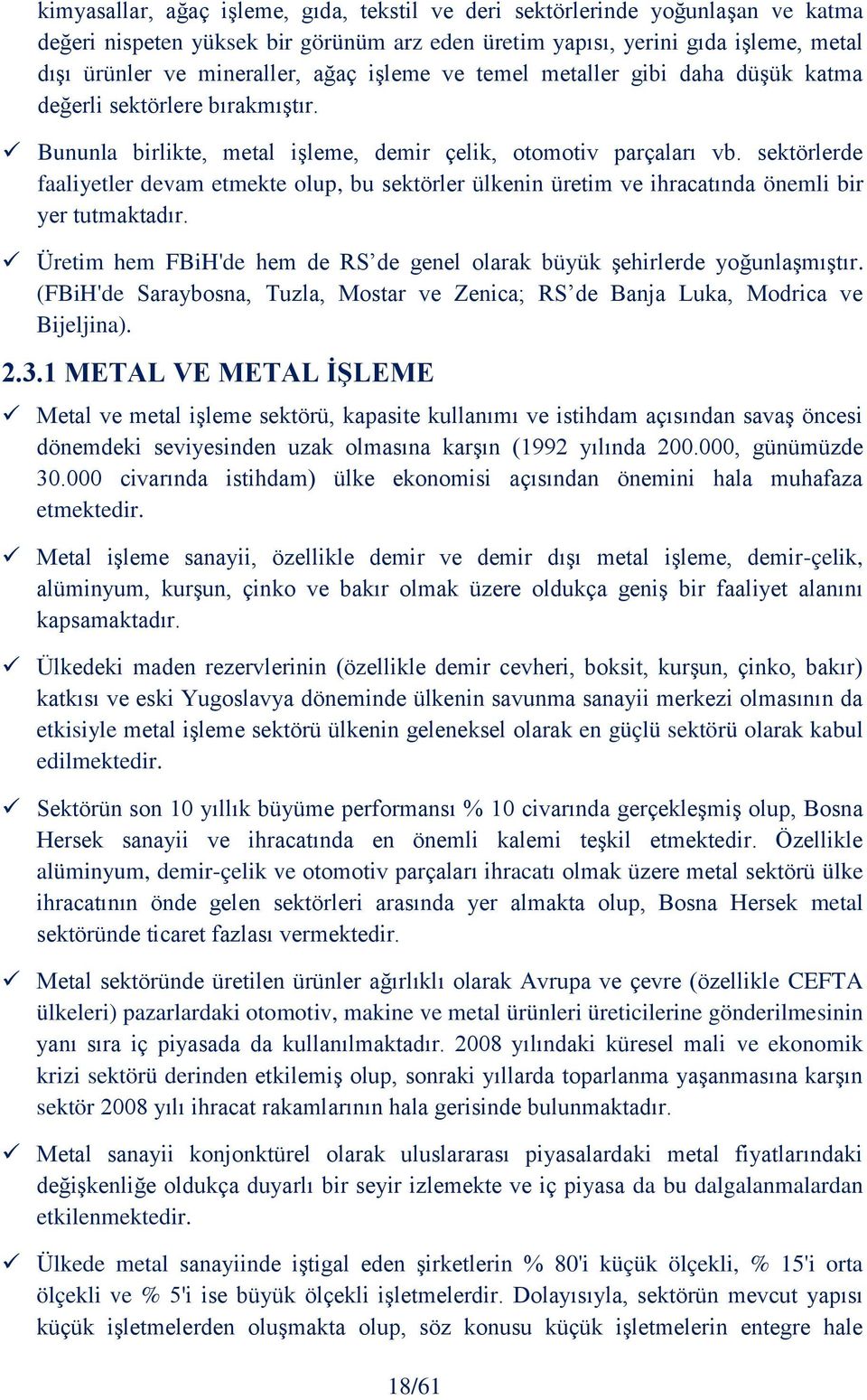 sektörlerde faaliyetler devam etmekte olup, bu sektörler ülkenin üretim ve ihracatında önemli bir yer tutmaktadır. Üretim hem FBiH'de hem de RS de genel olarak büyük şehirlerde yoğunlaşmıştır.