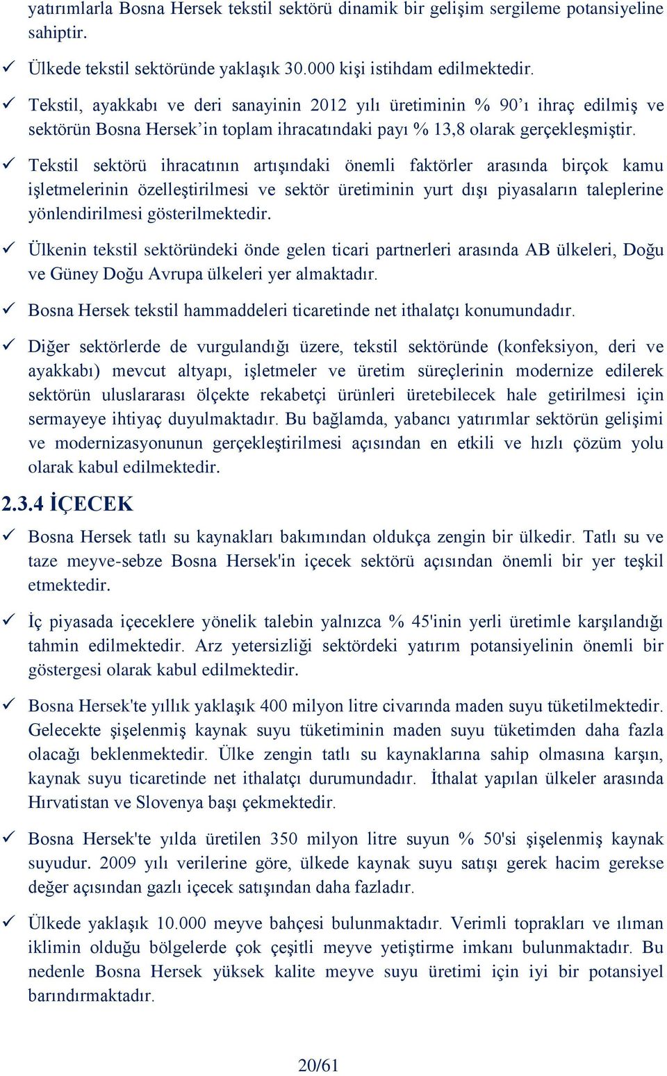 Tekstil sektörü ihracatının artışındaki önemli faktörler arasında birçok kamu işletmelerinin özelleştirilmesi ve sektör üretiminin yurt dışı piyasaların taleplerine yönlendirilmesi gösterilmektedir.