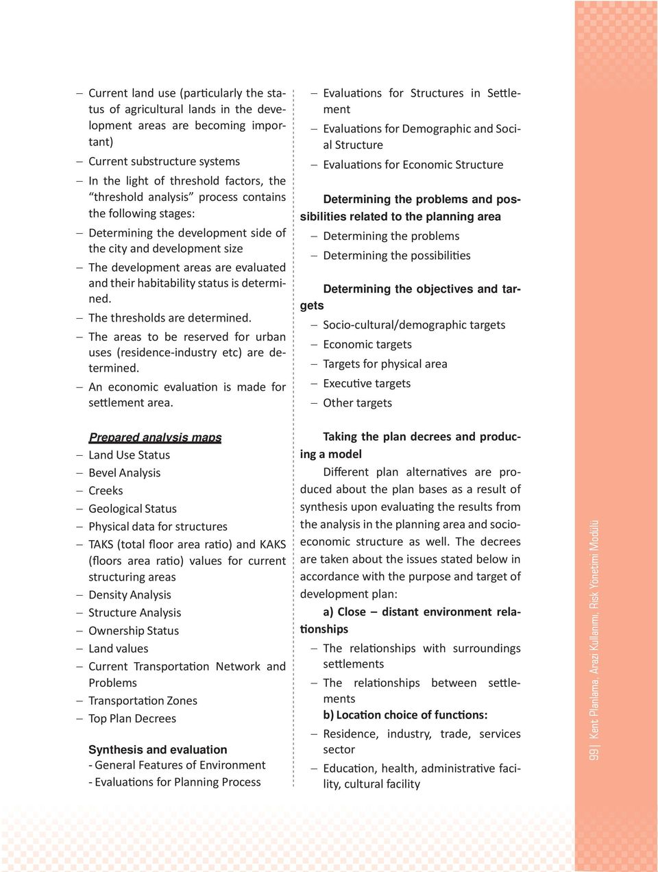 The thresholds are determined. The areas to be reserved for urban uses (residence-industry etc) are determined. An economic evaluation is made for settlement area.