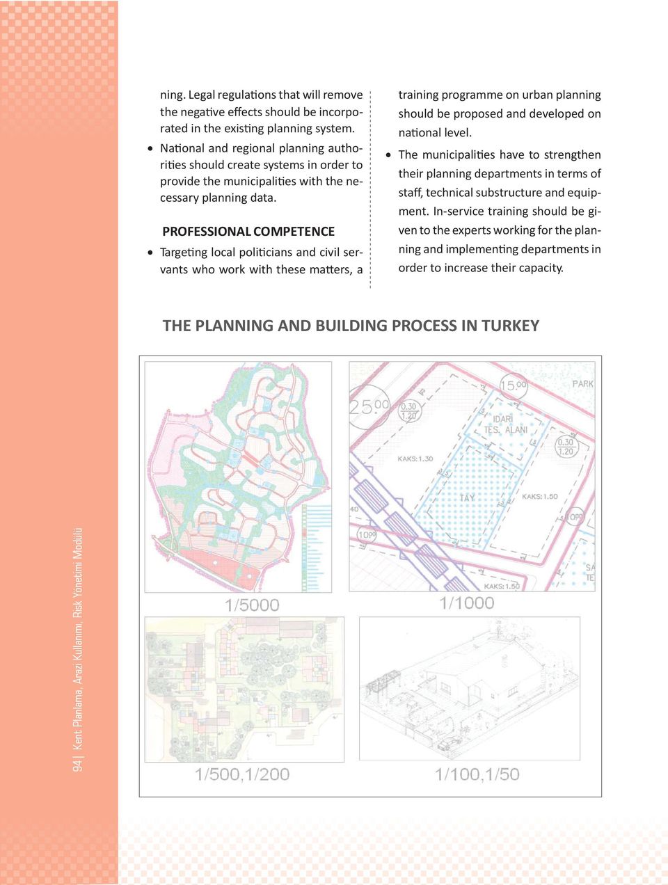 PROFESSIONAL COMPETENCE Targeting local politicians and civil servants who work with these matters, a training programme on urban planning should be proposed and developed on national level.