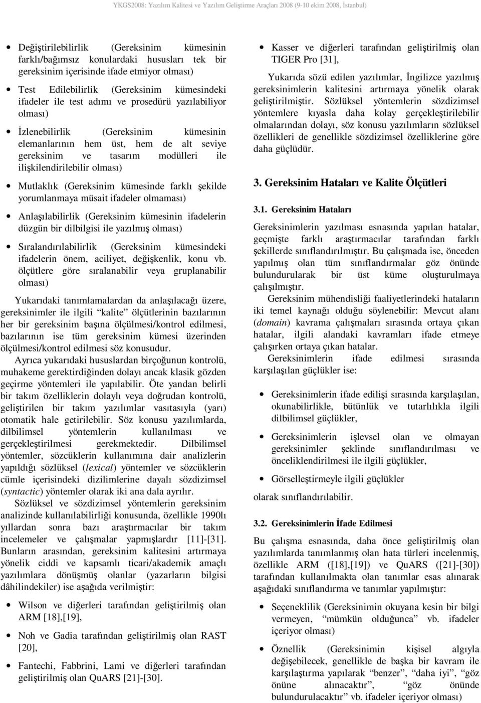 kümesinde farklı şekilde yorumlanmaya müsait ifadeler olmaması) Anlaşılabilirlik (Gereksinim kümesinin ifadelerin düzgün bir dilbilgisi ile yazılmış olması) Sıralandırılabilirlik (Gereksinim