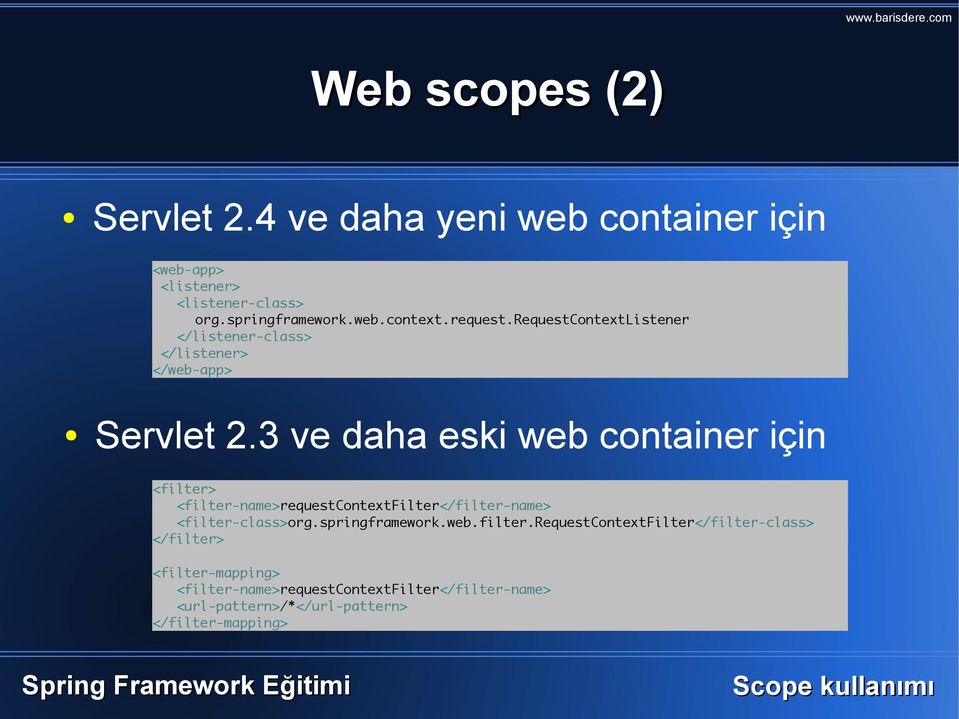 3 ve daha eski web container için <filter> <filter-name>requestcontextfilter</filter-name> <filter-class>org.springframework.