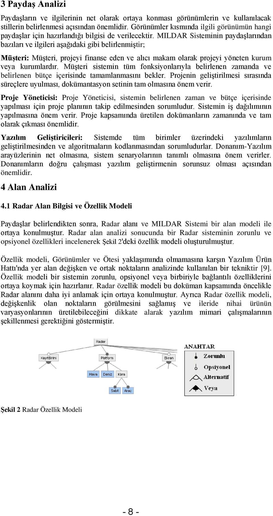 MILDAR Sisteminin paydaşlarından bazıları ve ilgileri aşağıdaki gibi belirlenmiştir; Müşteri: Müşteri, projeyi finanse eden ve alıcı makam olarak projeyi yöneten kurum veya kurumlardır.