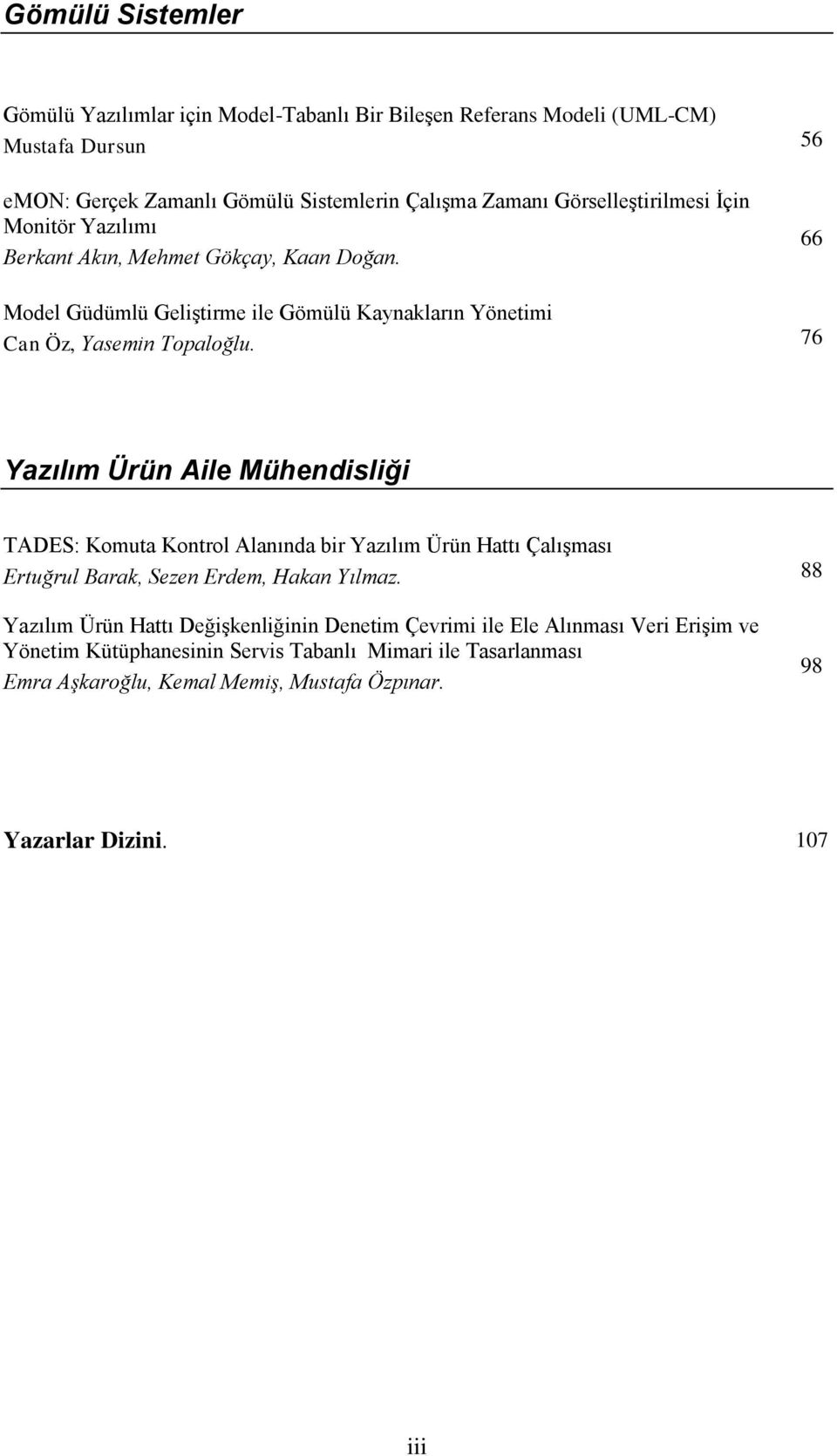 76 Yazılım Ürün Aile Mühendisliği TADES: Komuta Kontrol Alanında bir Yazılım Ürün Hattı Çalışması Ertuğrul Barak, Sezen Erdem, Hakan Yılmaz.