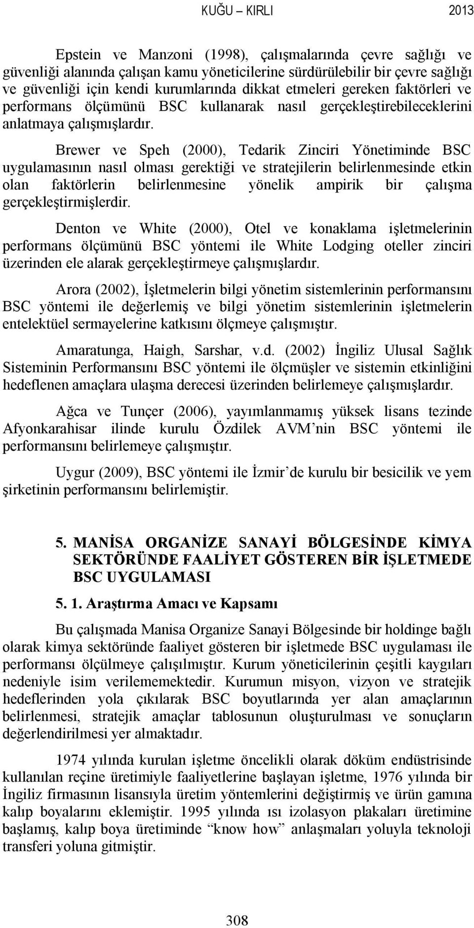 Brewer ve Speh (2000), Tedarik Zinciri Yönetiminde BSC uygulamasının nasıl olması gerektiği ve stratejilerin belirlenmesinde etkin olan faktörlerin belirlenmesine yönelik ampirik bir çalışma