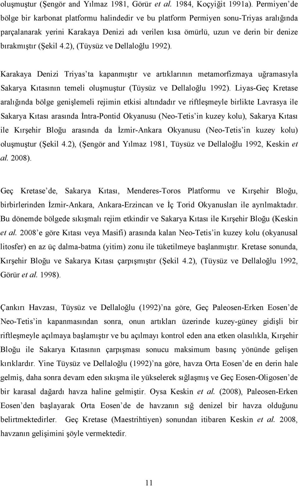 (Şekil 4.2), (Tüysüz ve Dellaloğlu 1992). Karakaya Denizi Triyas ta kapanmıştır ve artıklarının metamorfizmaya uğramasıyla Sakarya Kıtasının temeli oluşmuştur (Tüysüz ve Dellaloğlu 1992).