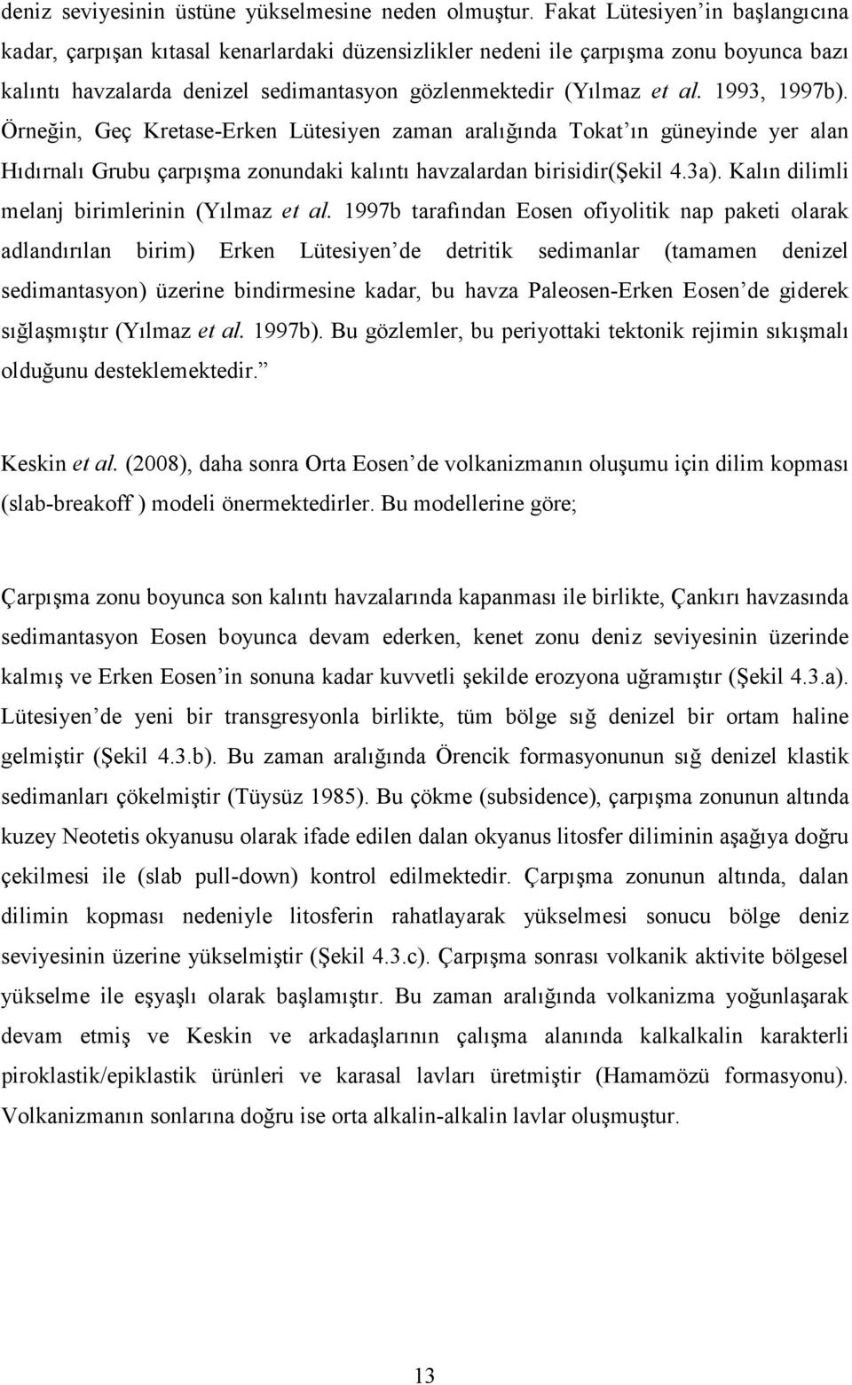 1993, 1997b). Örneğin, Geç Kretase-Erken Lütesiyen zaman aralığında Tokat ın güneyinde yer alan Hıdırnalı Grubu çarpışma zonundaki kalıntı havzalardan birisidir(şekil 4.3a).