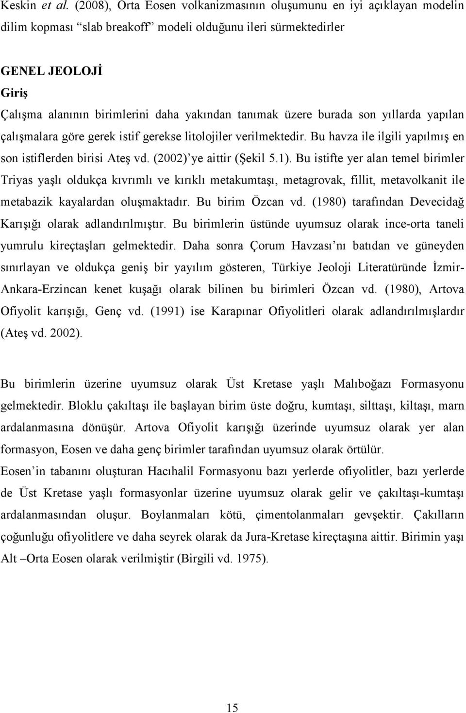 tanımak üzere burada son yıllarda yapılan çalışmalara göre gerek istif gerekse litolojiler verilmektedir. Bu havza ile ilgili yapılmış en son istiflerden birisi Ateş vd. (2002) ye aittir (Şekil 5.1).