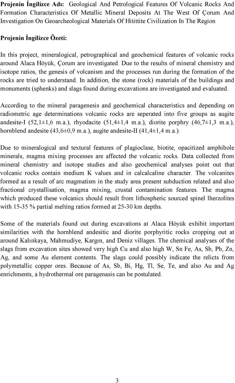 investigated. Due to the results of mineral chemistry and isotope ratios, the genesis of volcanism and the processes run during the formation of the rocks are tried to understand.