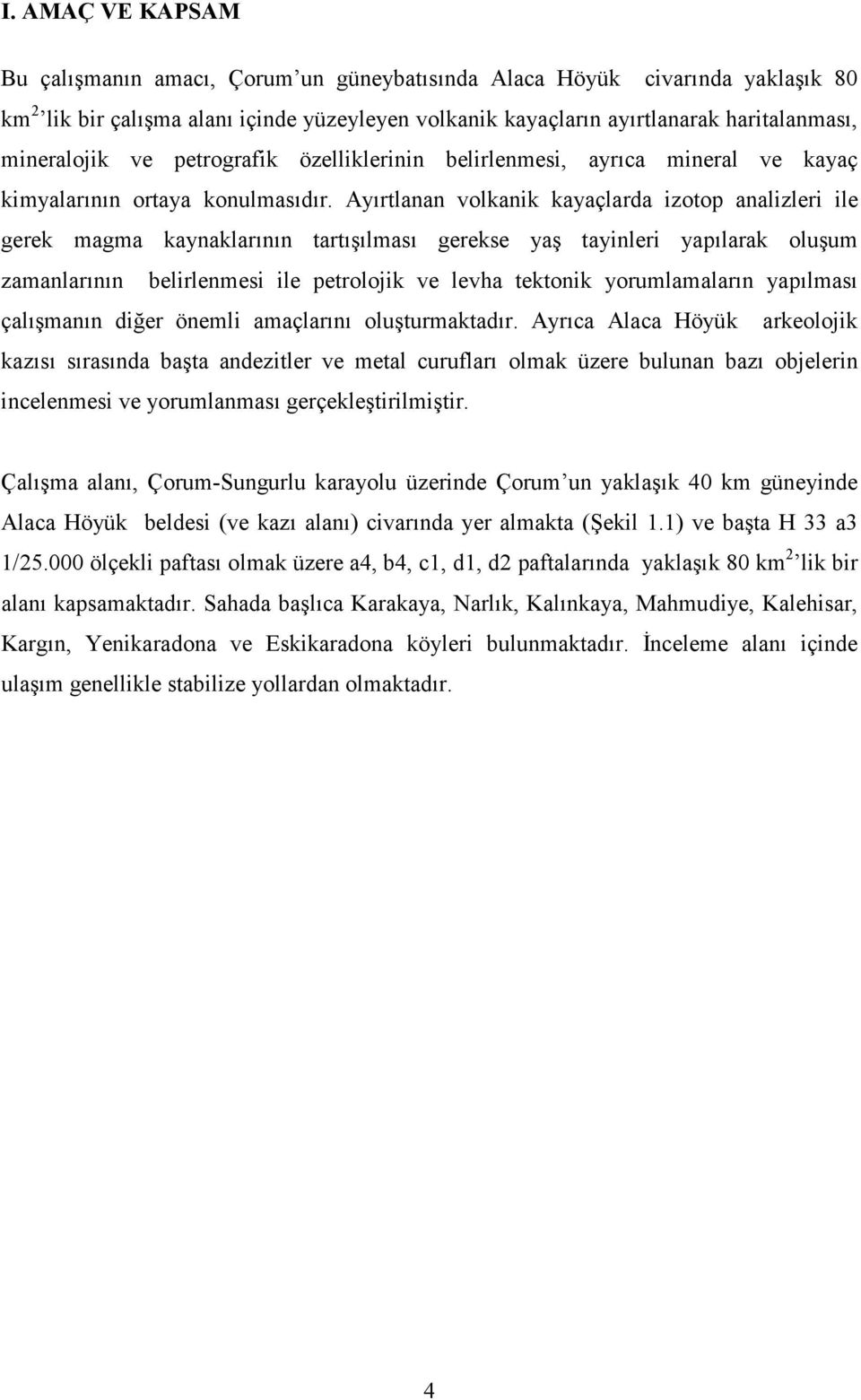 Ayırtlanan volkanik kayaçlarda izotop analizleri ile gerek magma kaynaklarının tartışılması gerekse yaş tayinleri yapılarak oluşum zamanlarının belirlenmesi ile petrolojik ve levha tektonik