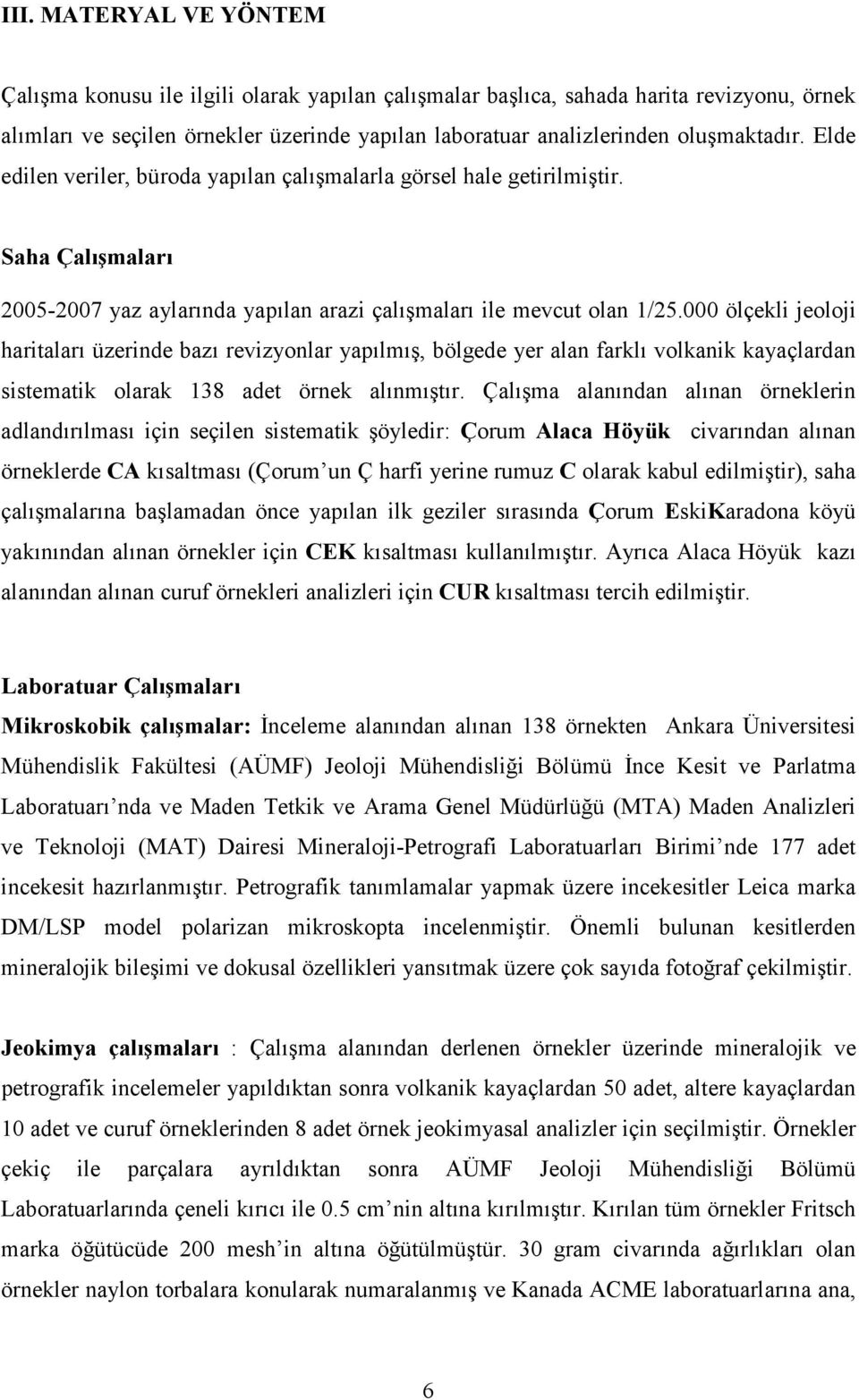 000 ölçekli jeoloji haritaları üzerinde bazı revizyonlar yapılmış, bölgede yer alan farklı volkanik kayaçlardan sistematik olarak 138 adet örnek alınmıştır.